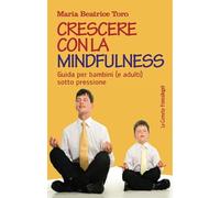 Crescere con la mindfulness. Guida per bambini (e adulti) sotto pressione