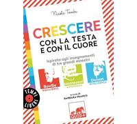 Crescere con la testa e con il cuore. Ispirato agli insegnamenti di tre grandi maestri: Bowlby, Montessori, Doman