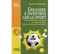 Crescere e divertirsi con lo sport. Come aiutare i bambini a vivere meglio senza diventare campioni