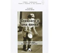 Libri Crescere E' Una Danza. La Danzaterapia Nei Processi Evolutivi
