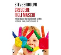 Crescere figli maschi. Perché i maschi sono diversi e come aiutarli a crescere sereni, capaci e sicuri di sé