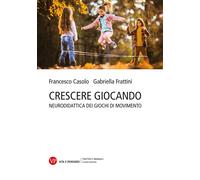 Crescere giocando. Neurodidattica dei giochi di movimento - Casolo Frances...