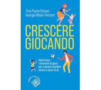 Crescere giocando. Valorizzare i momenti di gioco per crescere bambini sereni e sicuri di sé