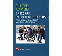 Crescere in un tempo di crisi. Come aiutare i nostri figli a credere nel futuro