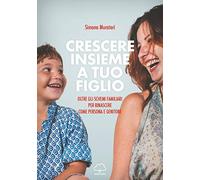 Crescere insieme a tuo figlio. Oltre gli schemi familiari per rinascere come persona e genitore