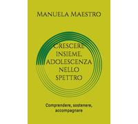 Crescere insieme, adolescenza nello spettro: Comprendere, sostenere, accompagnare
