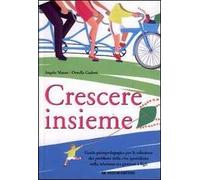 Crescere insieme. Guida psicopedagogica per la soluzione dei problemi della vita quotidiana nella relazione tra genitori e figli