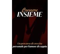CRESCERE INSIEME: UN PERCORSO DI CRESCITA PERSONALE PER L'AMORE DI COPPIA