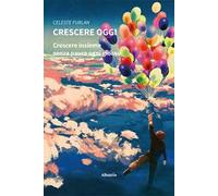 Crescere oggi. Crescere insieme senza paura ogni giorno