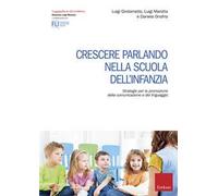Crescere parlando nella scuola dell'infanzia. Strategie per la promozione della comunicazione e del linguaggio