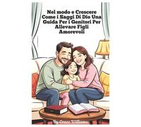 Crescere secondo Dio. Una guida per genitori su come crescere figli amorev...