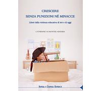 Crescere senza punizioni né minacce. Liberi dalla violenza educativa di ieri e di oggi