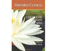 CRESCERE SENZA TRADIRSI: Il viaggio per tornare a sé senza più ridursi