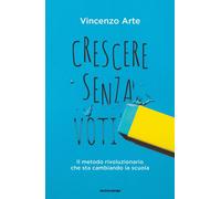 Crescere senza voti. Il metodo rivoluzionario che sta cambiando la scuola ...