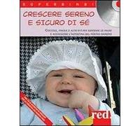 Crescere sereno e sicuro di sé. Coccole, favole e altri riti per superare la paure e accrescere l'autostima del nostro bambino. Con CD Audio