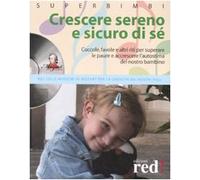 Crescere sereno e sicuro di sé. Coccole, favole e altri riti per superare la paure e accrescere l'autostima del nostro bambino. Con CD Audio