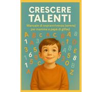 CRESCERE TALENTI: Manuale di sopravvivenza (serena) per mamme e papà di gifted.