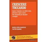 Crescere toccando. Aiutare il bambino con deficit visivo attraverso il gioco sonoro. Uno strumento per educatori e terapisti