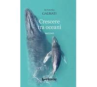 CRESCERE TRA OCEANI - GALBIATI ROSAURA - LUOGHINTERIORI