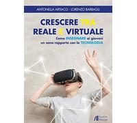 Crescere tra reale e virtuale. Come insegnare ai giovani un sano rapporto con la tecnologia