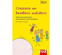 Crescere un bambino autistico. Dalla teoria alla pratica: strumenti per la vita