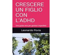 CRESCERE UN FIGLIO CON L’ADHD: Una guida vera per genitori imperfetti