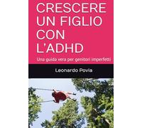 CRESCERE UN FIGLIO CON L’ADHD: Una guida vera per genitori imperfetti