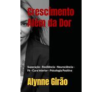 Crescimento Além da Dor: Superação - Resiliência - Neurociência - Fé - Cura interior - Psicologia Positiva