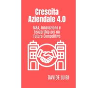 Crescita Aziendale 4.0: M&A, Innovazione e Leadership per un Futuro Competitivo