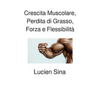 Crescita Muscolare, Perdita di Grasso, Forza e Flessibilità