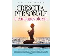 CRESCITA PERSONALE E CONSAPEVOLEZZA: TECNICHE DI MINDFULNESS PER PRINCIPIANTI