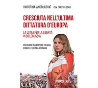 Cresciuta nell'ultima dittatura d'Europa. La lotta per la libertà in Bielorussia