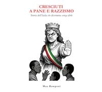 CRESCIUTI A PANE E RAZZISMO: Storia dell’Italia che discrimina senza dirlo