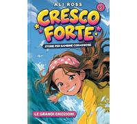 Cresco Forte: Le Grandi Emozioni: 8 storie illustrate su rabbia, delusione e cambiamenti. Libro di educazione emotiva per bambine da 7 a 11 anni, con mandala da colorare e domande di riflessione