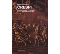 Crespi. Origini, fortuna e tramonto di una dinastia lombarda. Ediz. illustrata