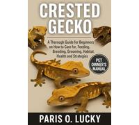 Crested Gecko: A Thorough Guide for Beginners on How to Care For, Feeding, Breeding, Grooming, Habitat, Health and strategies