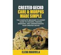 Crested Gecko Care & Morphs Made Simple: The Complete Beginner-to-Expert Guide to Housing, Feeding, Breeding, and Understanding Your Crested Gecko