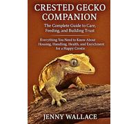Crested Gecko Companion: The Complete Guide to Care, Feeding, and Building Trust