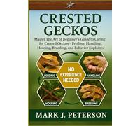 CRESTED GECKOS: Master The Art of Beginner’s Guide to Caring for Crested Geckos - Feeding, Handling, Housing, Breeding, and Behavior Explained