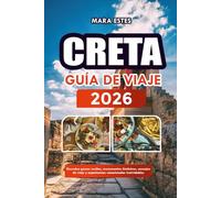 Creta GUÍA DE VIAJE 2026: Descubre gemas ocultas, monumentos históricos, consejos de viaje y experiencias vacacionales inolvidables