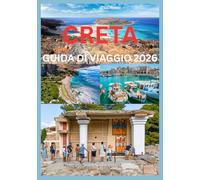 CRETA GUIDA DI VIAGGIO 2026: Una guida completa per esplorare le coste culturali e i tesori nascosti di Creta.