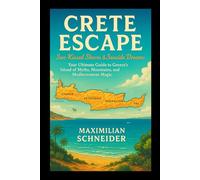 Crete Escape: Sun-Kissed Shores & Seaside Dreams: Your Ultimate Guide to Greece’s Island of Myths, Mountains, and Mediterranean Magic