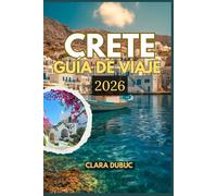 CRETE GUÍA DE VIAJE 2026: Una guía de viaje completa de la isla más grande de Grecia: descubra maravillas antiguas, playas bañadas por el sol, cocina ... escondidos y el espíritu de la vida cretense