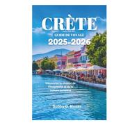 CRÈTE GUIDE DE VOYAGE 2025-2026: Découvrez la chaleur de l'hospitalité et de la culture crétoises
