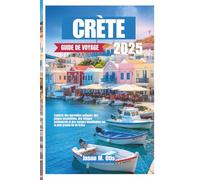 CRÈTE GUIDE DE VOYAGE 2025: Explorez des merveilles antiques, des plages ensoleillées, des villages intemporels et des saveurs inoubliables sur la plus grande île de Grèce