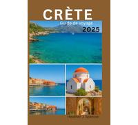 CRÈTE Guide de voyage 2025: Le guide du voyageur avisé pour des aventures authentiques sur les îles