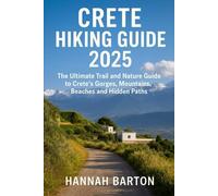 CRETE HIKING GUIDE 2025: The Ultimate Trail and Nature Guide to Crete’s Gorges, Mountains, Beaches and Hidden Paths