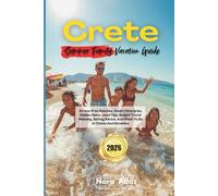 Crete Summer Family Vacation 2026: Stress-Free Beaches, Smart Itineraries, Hidden Gems, Local Tips, Budget Travel Planning, Safety Advice, And What To Do In Chania And Heraklion