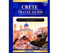 CRETE TRAVEL GUIDE 2025-2026: Discover Ancient Palaces, Mountain Villages, Beaches & Local Traditions.