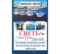 CRETE TRAVEL GUIDE 2025-2026: Epic Itineraries, Outdoor Thrills, Cultural Gems, and Practical Tips for Greece’s Most Vibrant Island